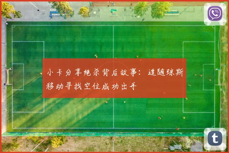 小卡分享绝杀背后故事：追随琼斯移动寻找空位成功出手