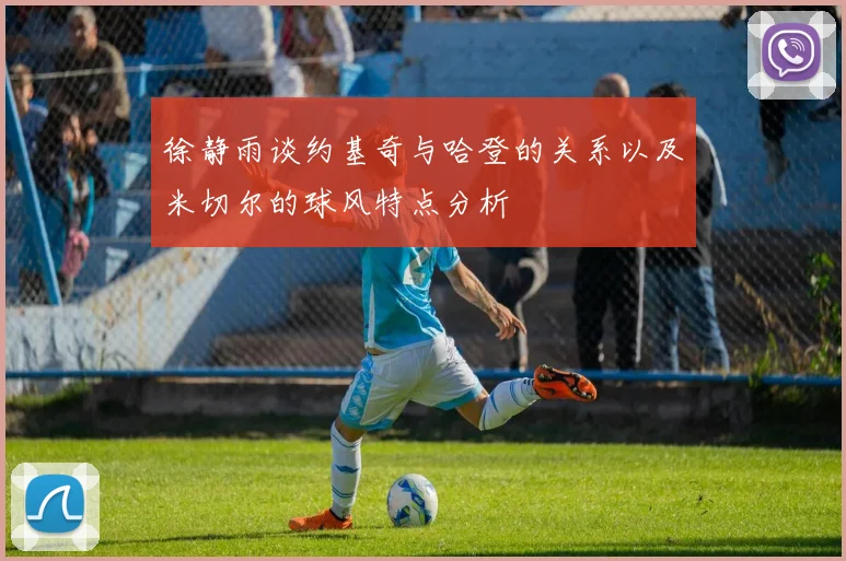 徐静雨谈约基奇与哈登的关系以及米切尔的球风特点分析